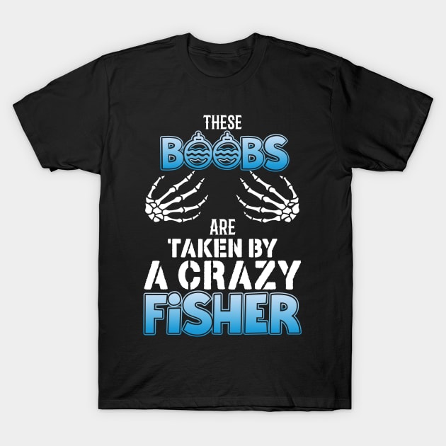 These Boobs Are Taken By A Crazy Fisher T-Shirt by Tee-hub